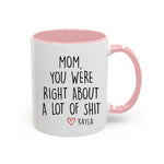 White ceramic mug with pink handle featuring a humorous message from a daughter to her mom, reading, "Mom, you were right about a lot of shit – Kayla," with a small red heart.
