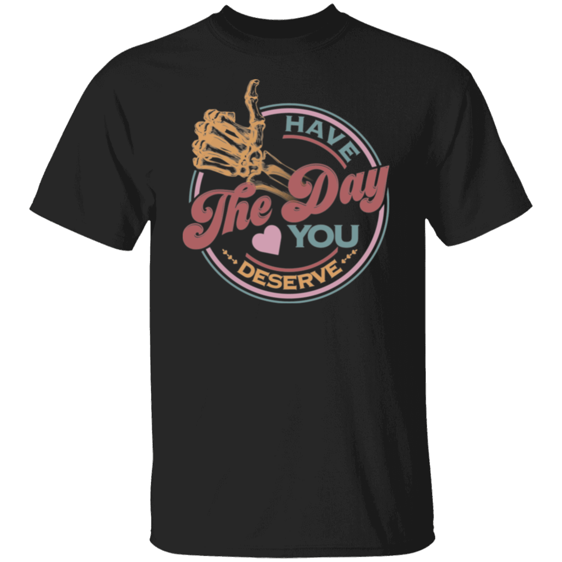 Have_The Day_Tshirt Have The Day you Deserve Kindness Gift: Motivational Skeleton T-Shirt for Positive Vibes"Shirt