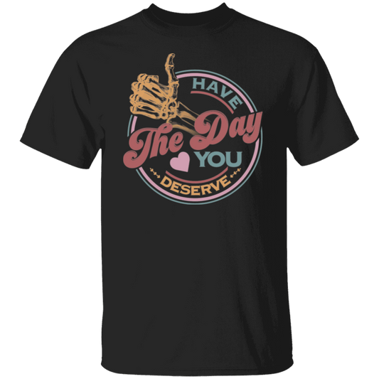 Have_The Day_Tshirt Have The Day you Deserve Kindness Gift: Motivational Skeleton T-Shirt for Positive Vibes"Shirt
