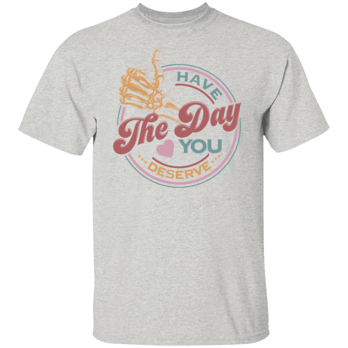 Have_The Day_Tshirt Have The Day you Deserve Kindness Gift: Motivational Skeleton T-Shirt for Positive Vibes"Shirt