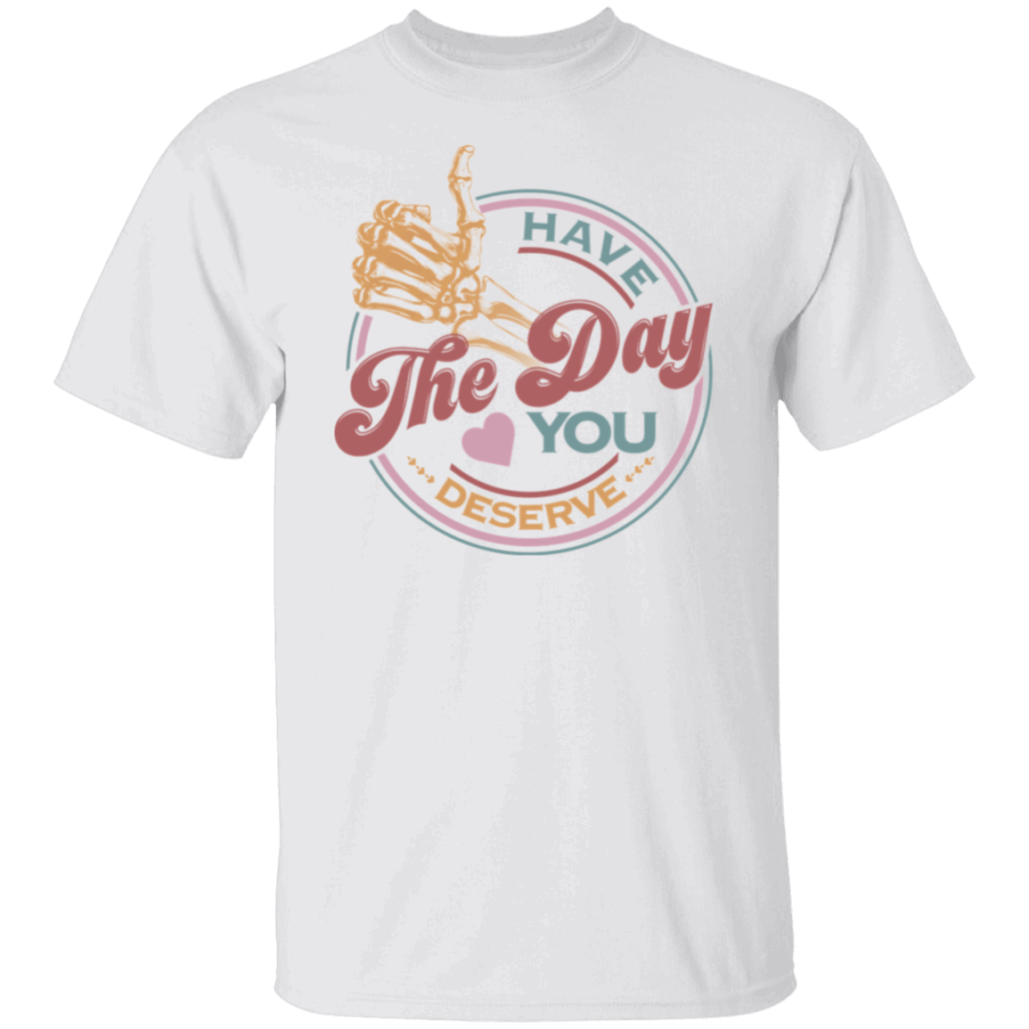Have_The Day_Tshirt Have The Day you Deserve Kindness Gift: Motivational Skeleton T-Shirt for Positive Vibes"Shirt