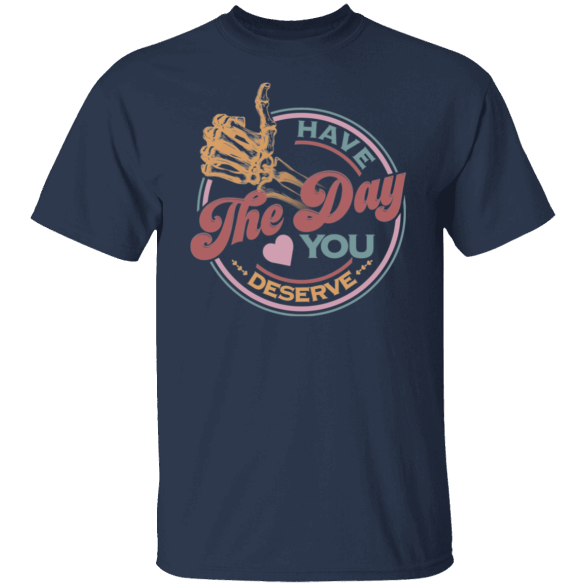 Have_The Day_Tshirt Have The Day you Deserve Kindness Gift: Motivational Skeleton T-Shirt for Positive Vibes"Shirt