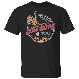 Have_The Day_Tshirt Have The Day you Deserve Kindness Gift: Motivational Skeleton T-Shirt for Positive Vibes"Shirt