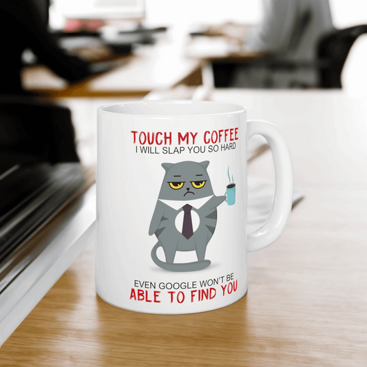 Touch My Coffee I'll Slap You So Hard Even Google Won't Be Able To Find You, Funny Cat Coffee Mug