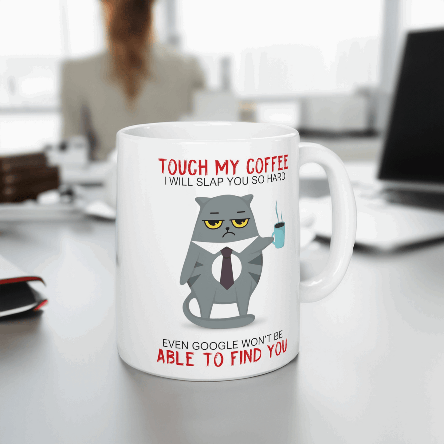 Touch My Coffee I'll Slap You So Hard Even Google Won't Be Able To Find You, Funny Cat Coffee Mug